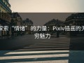 探索“情绪”的力量：Pixiv插画的无穷魅力